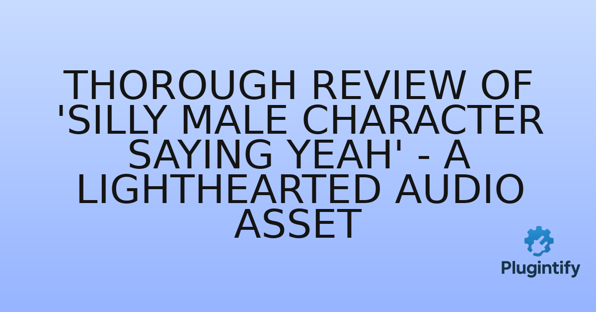 You are currently viewing Thorough Review of ‘Silly Male Character Saying Yeah’ – A Lighthearted Audio Asset
