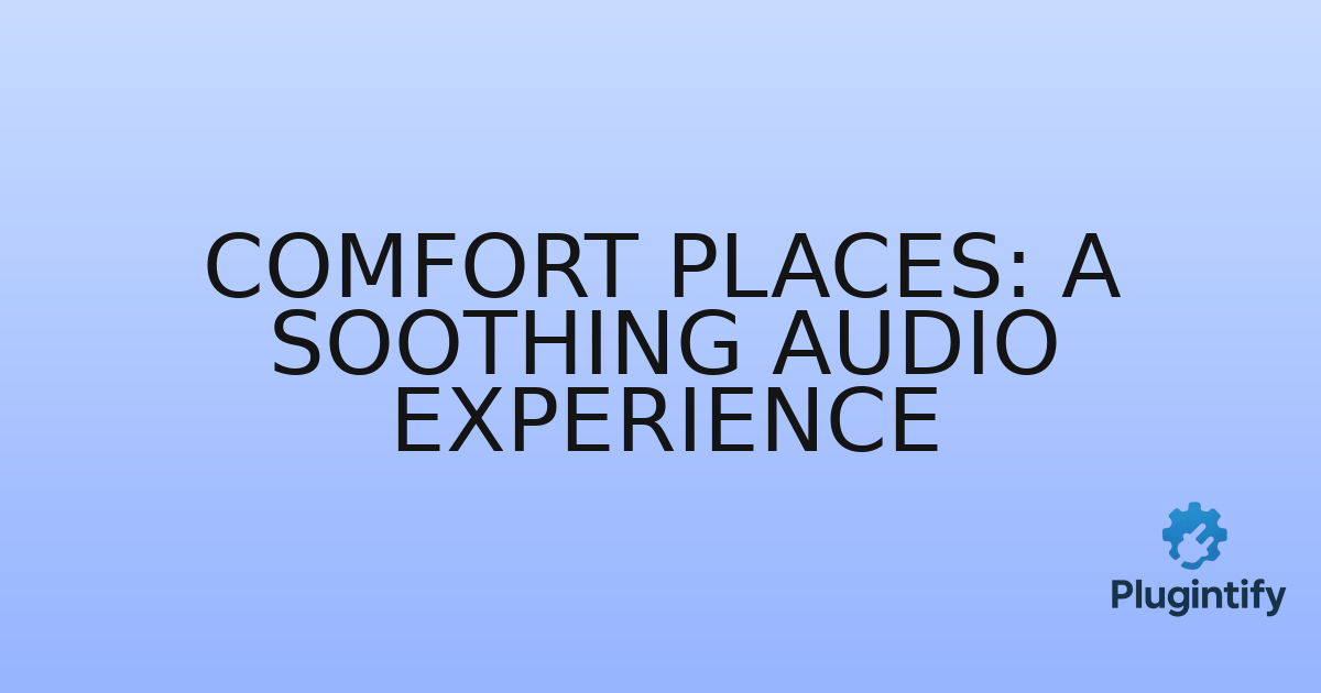 You are currently viewing Comfort Places: A Soothing Audio Experience