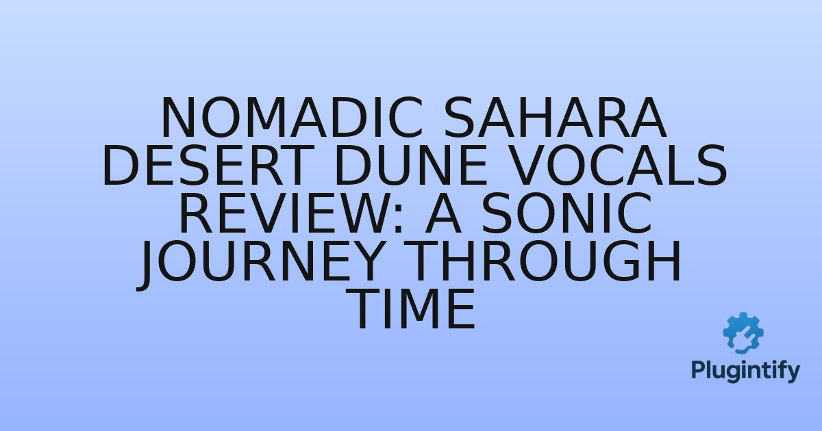 You are currently viewing Nomadic Sahara Desert Dune Vocals Review: A Sonic Journey Through Time