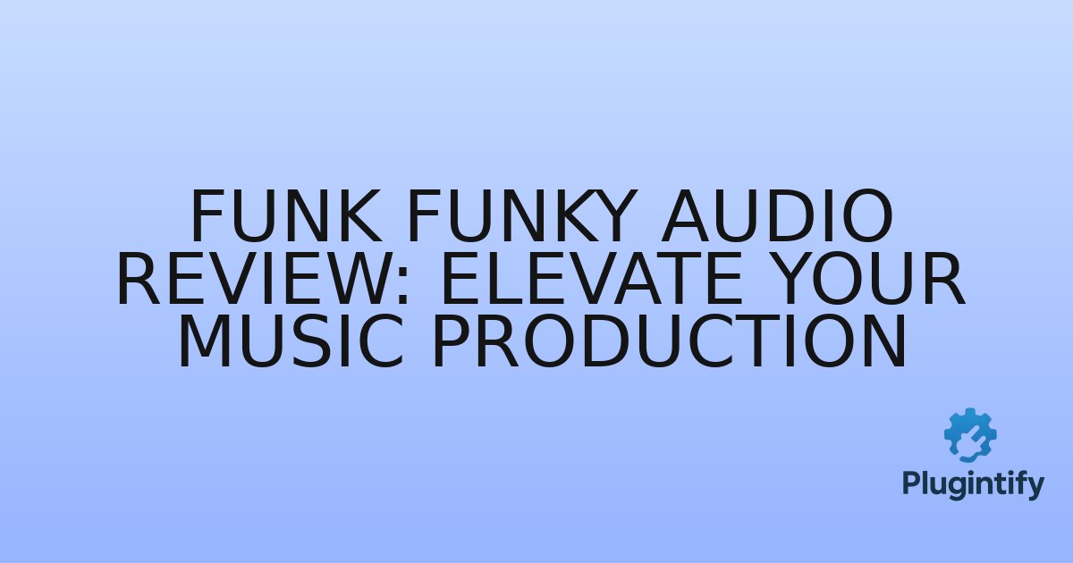 You are currently viewing Funk Funky Audio Review: Elevate Your Music Production