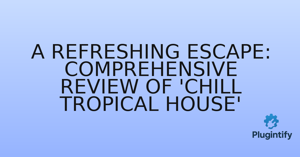 You are currently viewing A Refreshing Escape: Comprehensive Review of ‘Chill Tropical House’