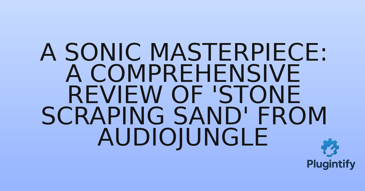 You are currently viewing A Sonic Masterpiece: A Comprehensive Review of ‘Stone Scraping Sand’ from AudioJungle