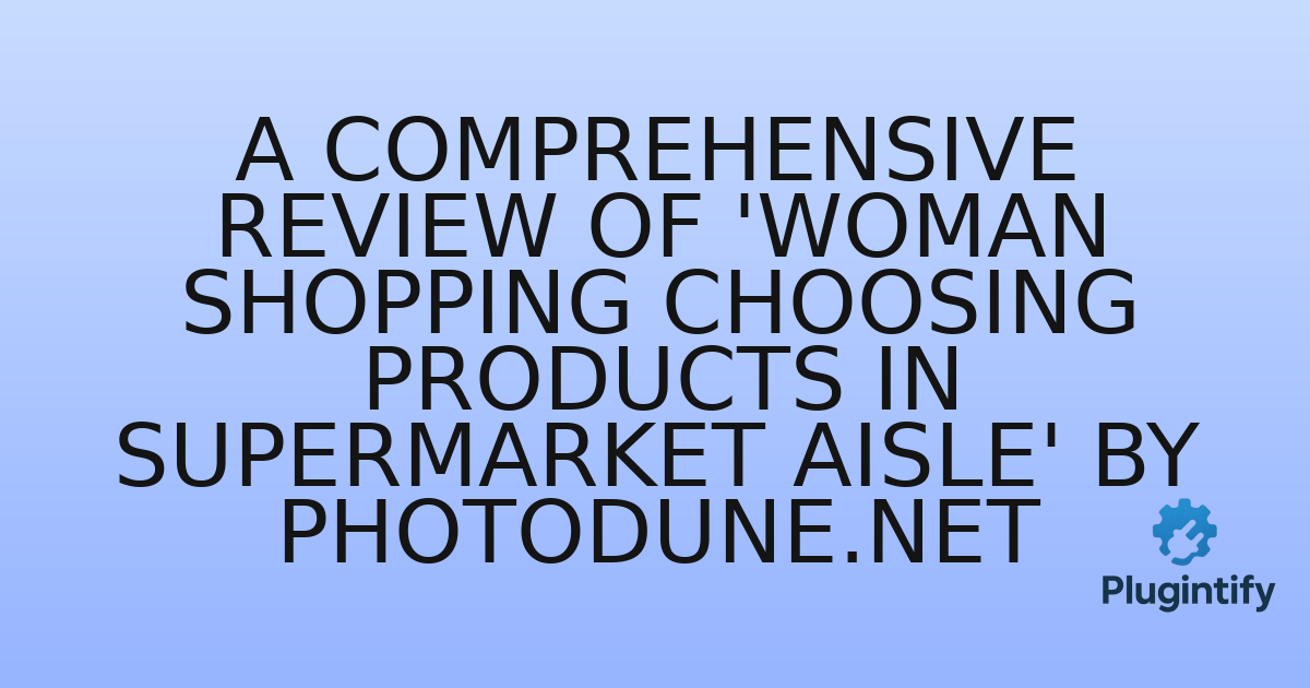 You are currently viewing A Comprehensive Review of ‘Woman shopping choosing products in supermarket aisle’ by photodune.net