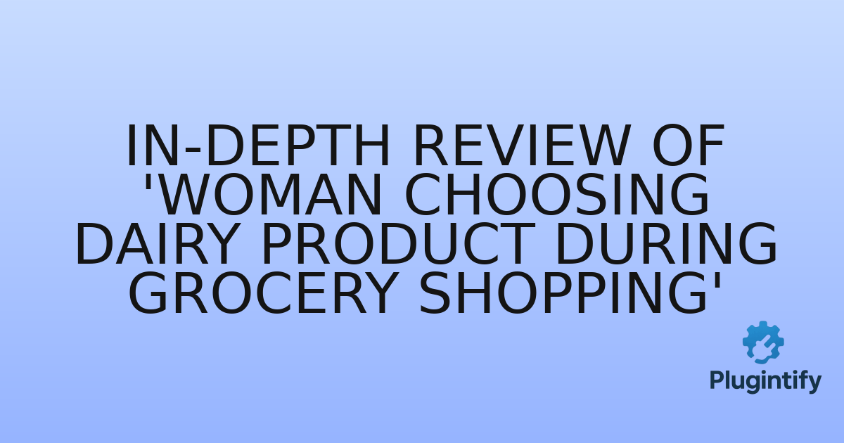 You are currently viewing In-Depth Review of ‘Woman choosing dairy product during grocery shopping’