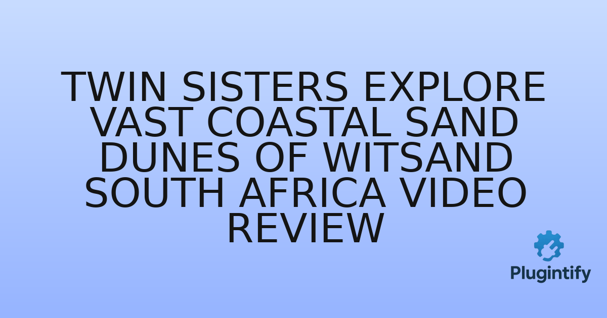 You are currently viewing Twin Sisters Explore Vast Coastal Sand Dunes of Witsand South Africa Video Review