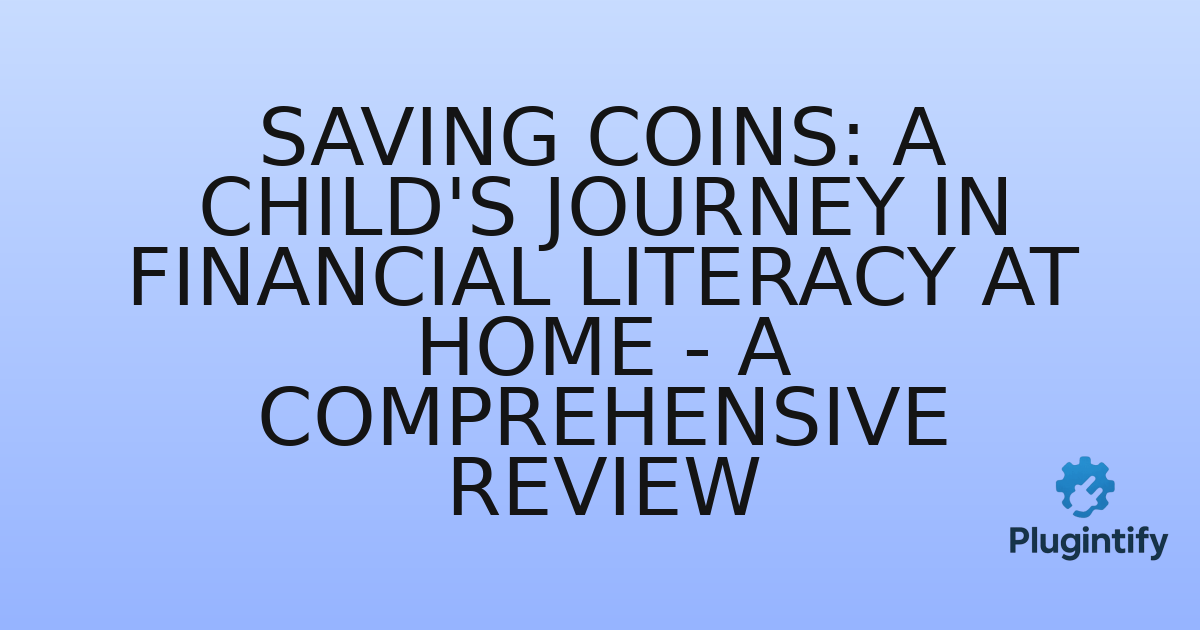 You are currently viewing Saving Coins: A Child’s Journey in Financial Literacy at Home – A Comprehensive Review