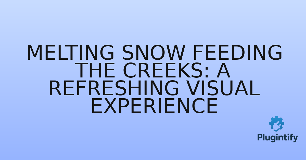 You are currently viewing Melting Snow Feeding the Creeks: A Refreshing Visual Experience