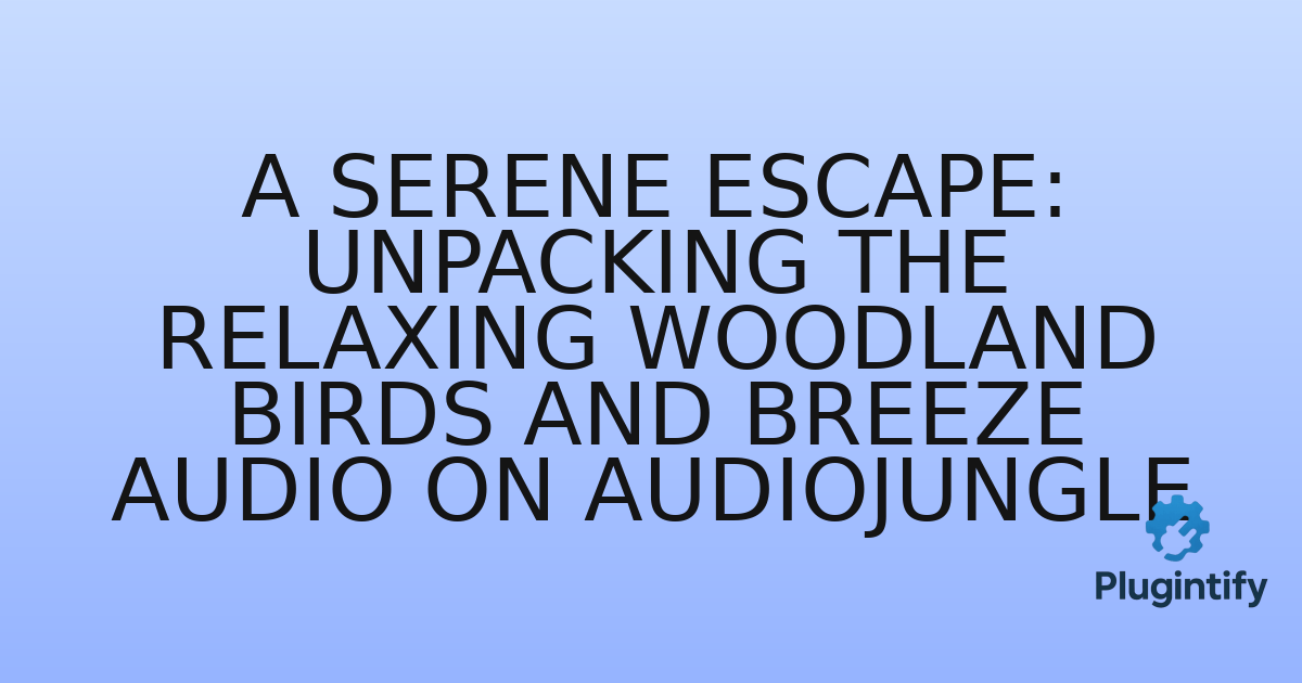 You are currently viewing A Serene Escape: Unpacking the Relaxing Woodland Birds and Breeze Audio on AudioJungle