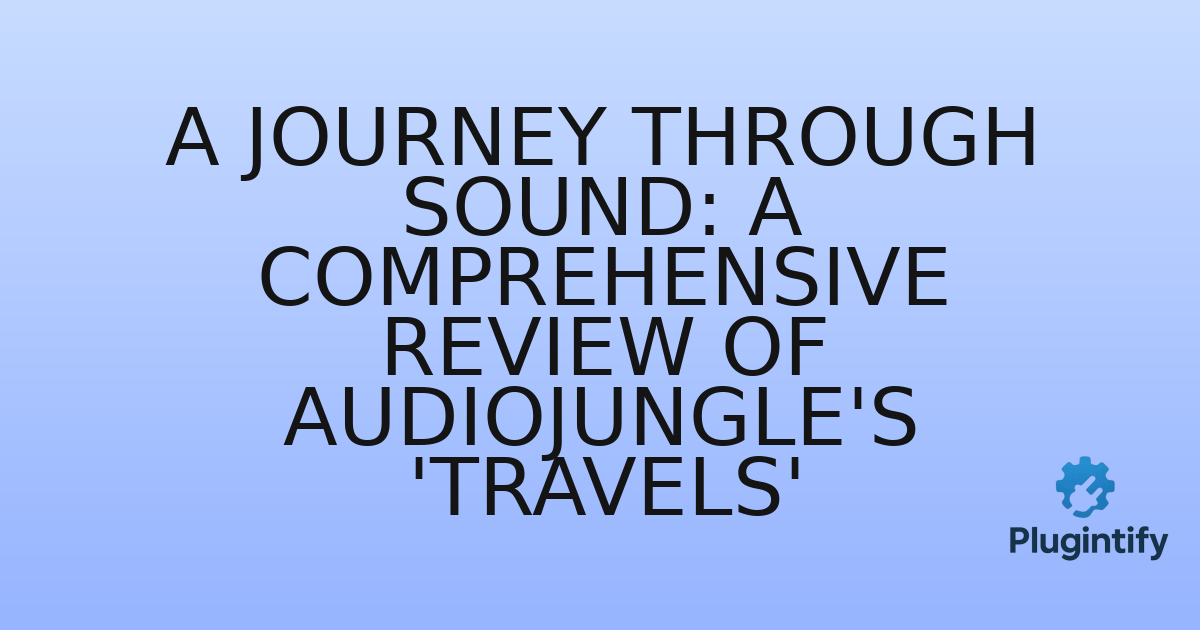 You are currently viewing A Journey Through Sound: A Comprehensive Review of AudioJungle’s ‘Travels’