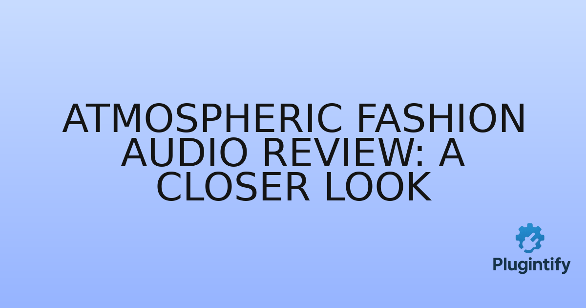 You are currently viewing Atmospheric Fashion Audio Review: A Closer Look