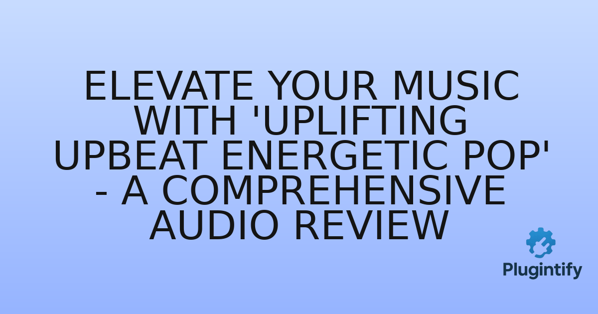 You are currently viewing Elevate Your Music with ‘Uplifting Upbeat Energetic Pop’ – A Comprehensive Audio Review