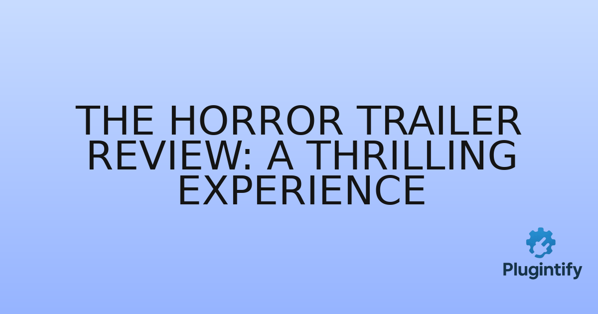 You are currently viewing The Horror Trailer Review: A Thrilling Experience