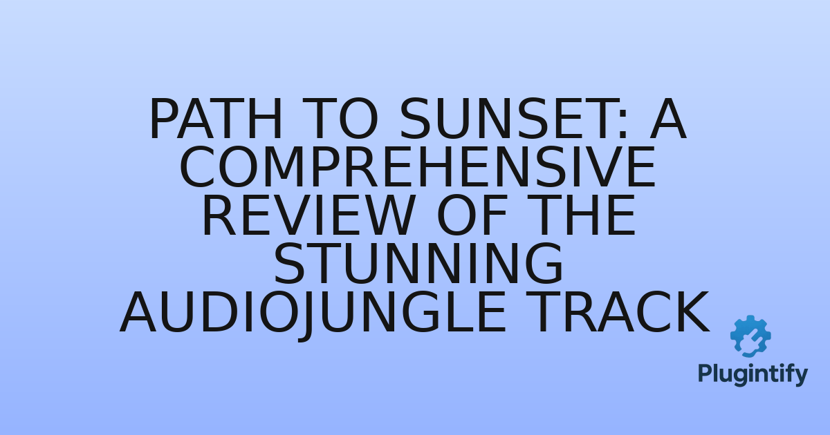 You are currently viewing Path to Sunset: A Comprehensive Review of the Stunning AudioJungle Track