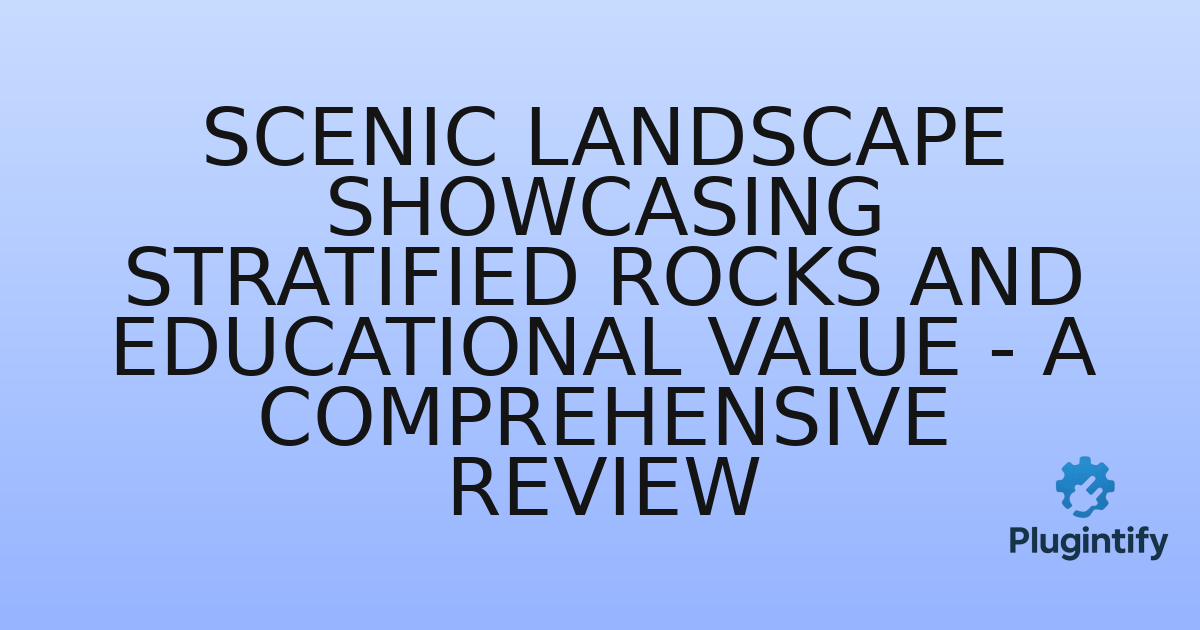 You are currently viewing Scenic Landscape Showcasing Stratified Rocks and Educational Value – A Comprehensive Review