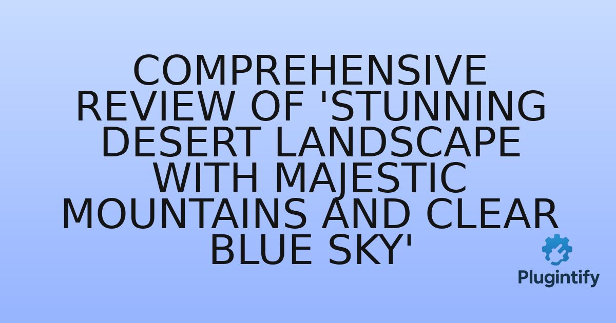 You are currently viewing Comprehensive Review of ‘Stunning Desert Landscape with Majestic Mountains and Clear Blue Sky’