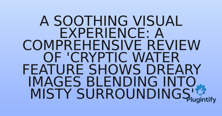 Read more about the article A Soothing Visual Experience: A Comprehensive Review of ‘Cryptic Water Feature Shows Dreary Images Blending Into Misty Surroundings’