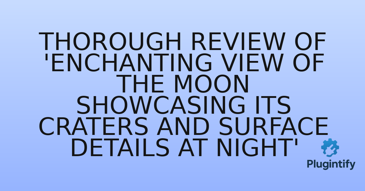 You are currently viewing Thorough Review of ‘Enchanting View of the Moon Showcasing Its Craters and Surface Details at Night’
