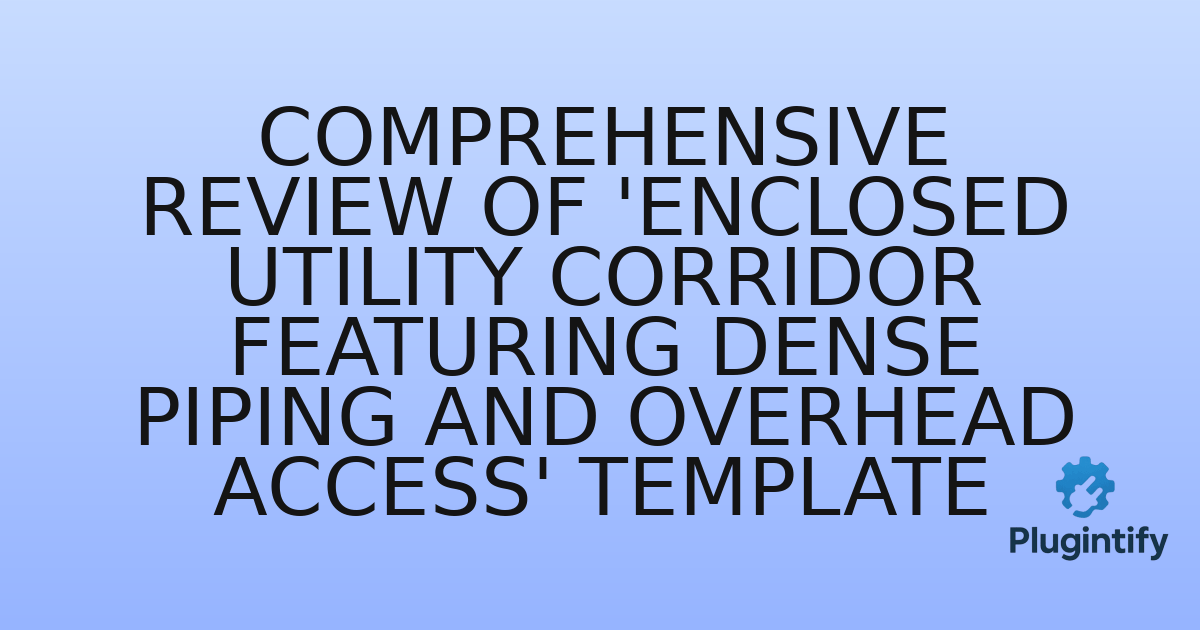 You are currently viewing Comprehensive Review of ‘Enclosed Utility Corridor Featuring Dense Piping and Overhead Access’ Template