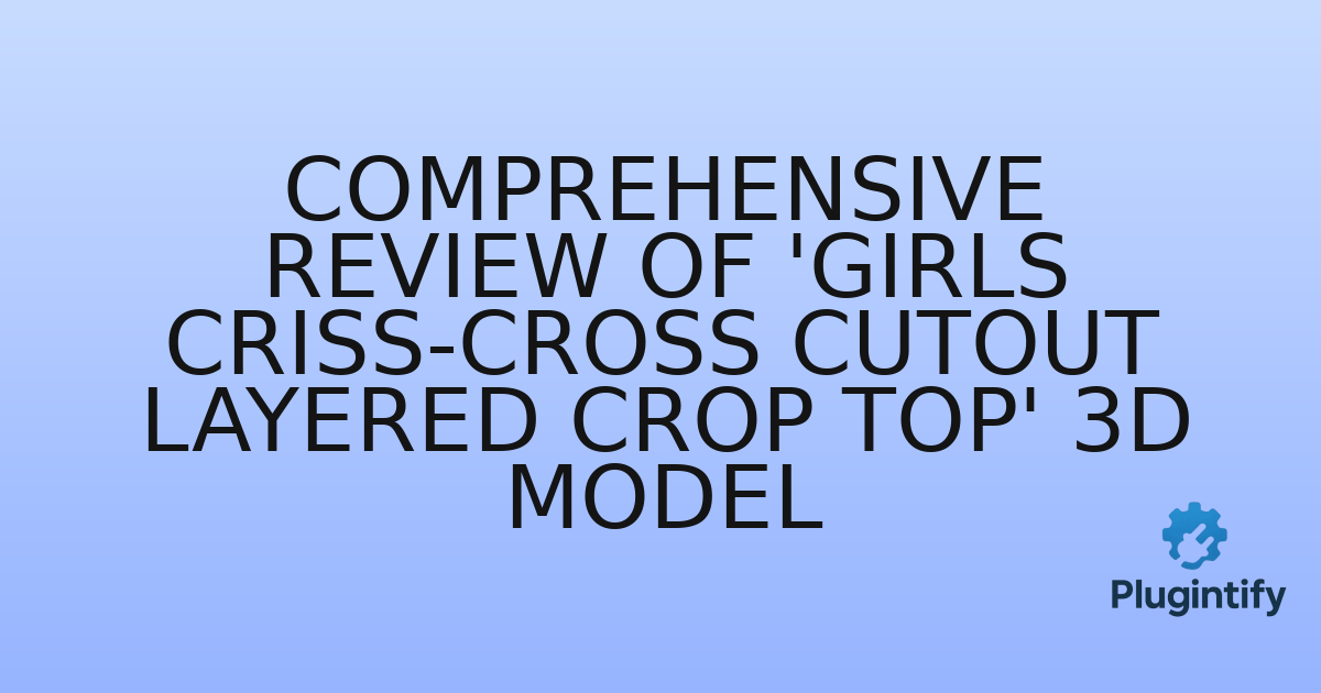 You are currently viewing Comprehensive Review of ‘Girls Criss-Cross Cutout Layered Crop Top’ 3D Model