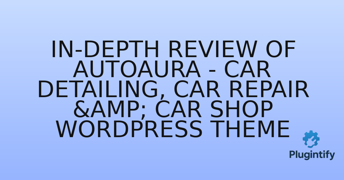 You are currently viewing In-Depth Review of Autoaura – Car Detailing, Car Repair & Car Shop WordPress Theme