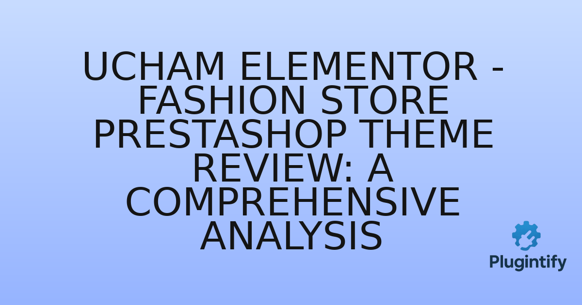 You are currently viewing Ucham Elementor – Fashion Store Prestashop Theme Review: A Comprehensive Analysis