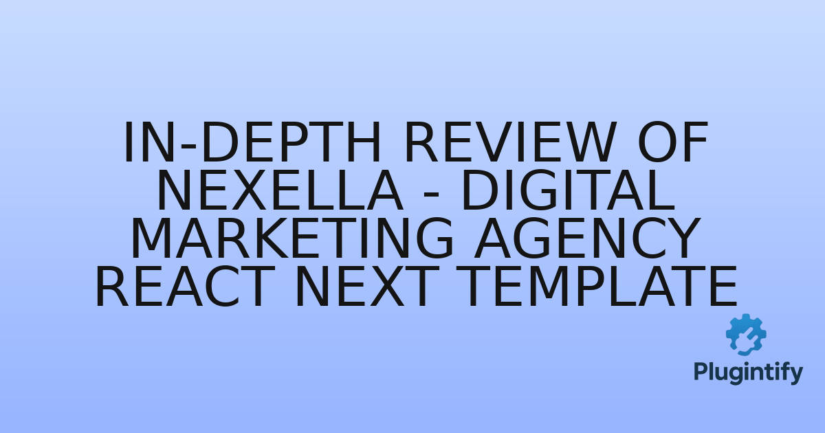 You are currently viewing In-Depth Review of Nexella – Digital Marketing Agency React Next Template
