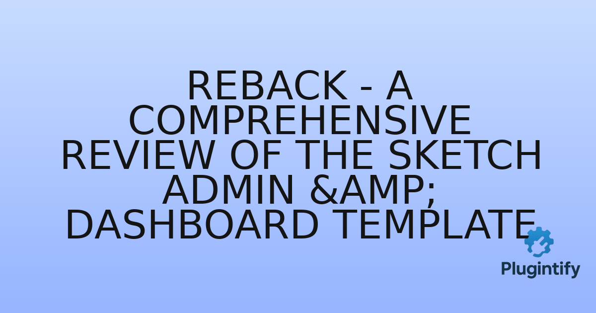 You are currently viewing Reback – A Comprehensive Review of the Sketch Admin & Dashboard Template