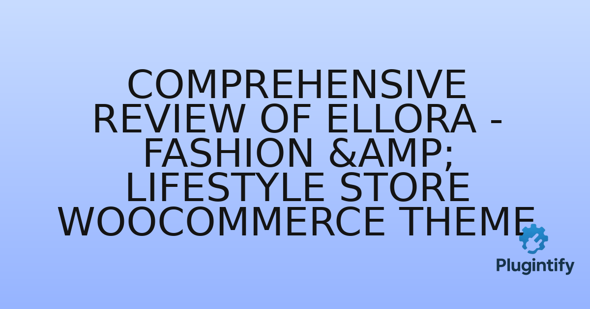 You are currently viewing Comprehensive Review of Ellora – Fashion & Lifestyle Store WooCommerce Theme