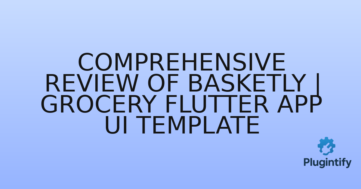 You are currently viewing Comprehensive Review of Basketly | Grocery Flutter App UI Template
