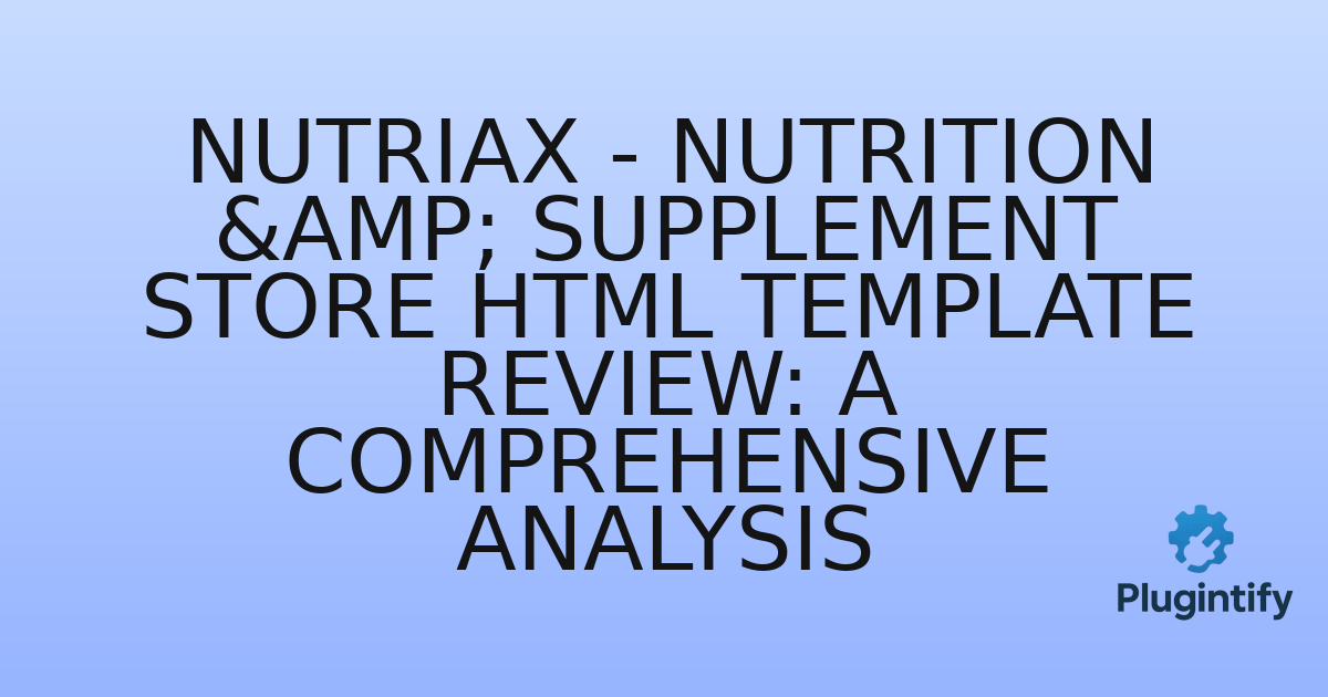 You are currently viewing Nutriax – Nutrition & Supplement Store HTML Template Review: A Comprehensive Analysis