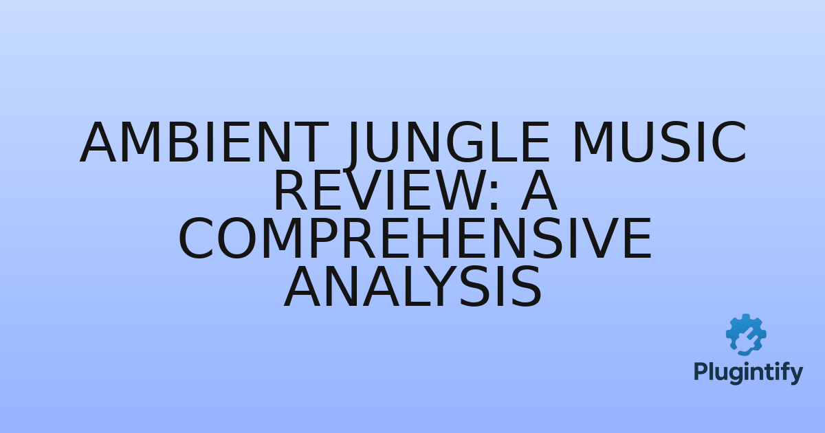 You are currently viewing Ambient Jungle Music Review: A Comprehensive Analysis