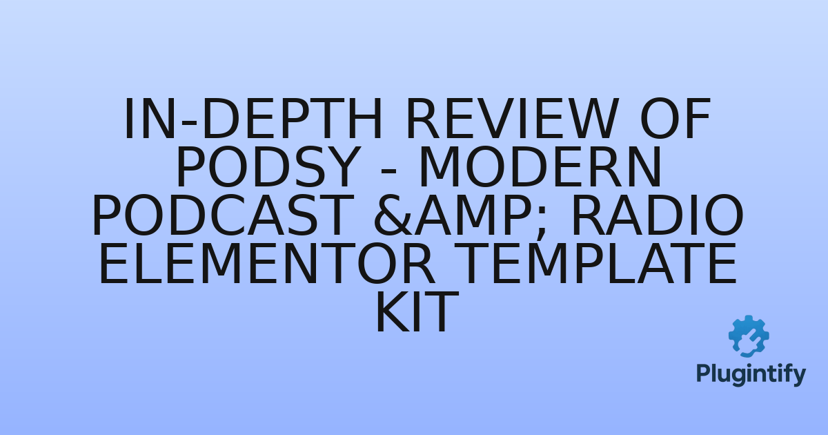 You are currently viewing In-Depth Review of Podsy – Modern Podcast & Radio Elementor Template Kit