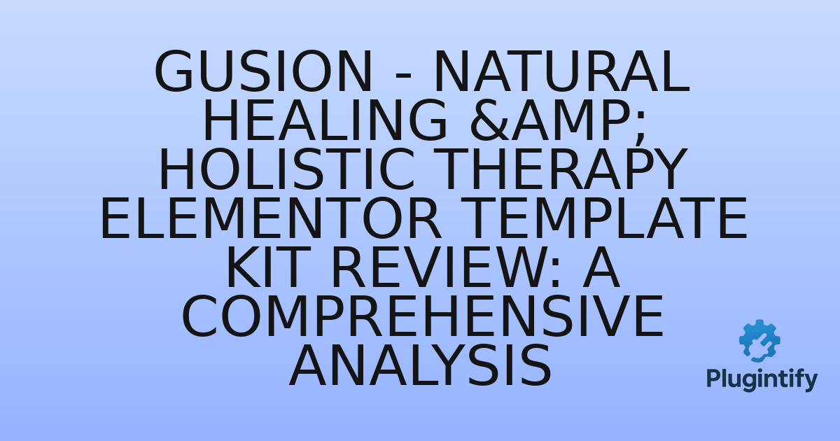 You are currently viewing Gusion – Natural Healing & Holistic Therapy Elementor Template Kit Review: A Comprehensive Analysis