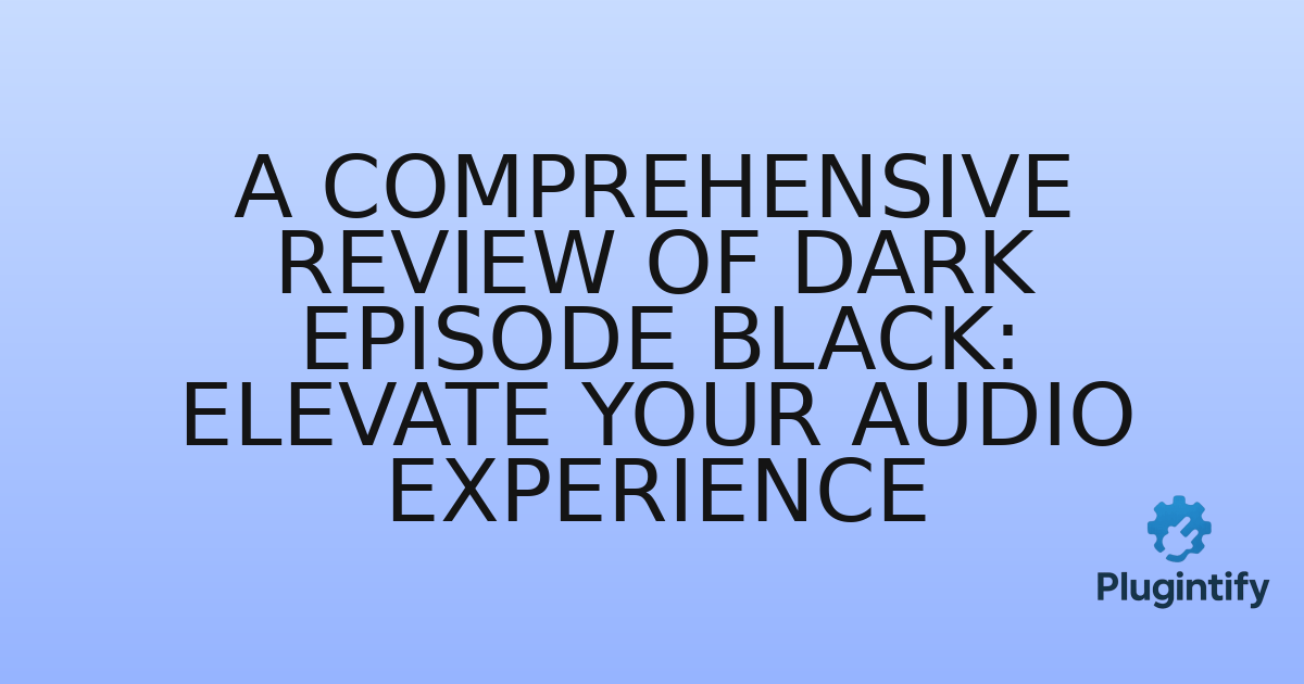 You are currently viewing A Comprehensive Review of Dark Episode Black: Elevate Your Audio Experience