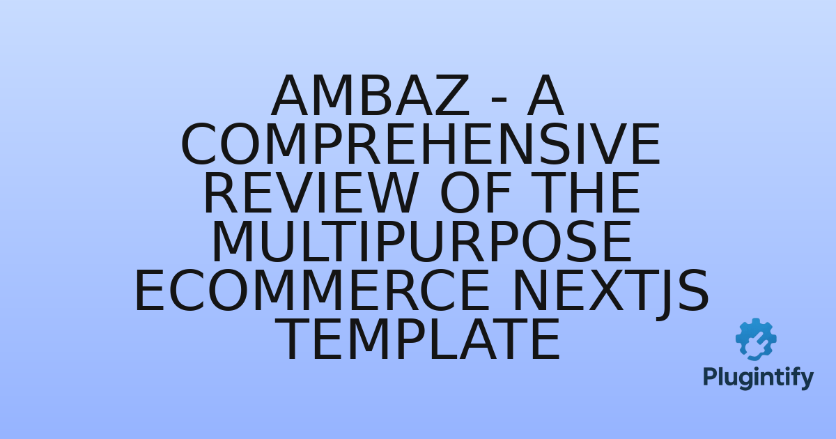 You are currently viewing Ambaz – A Comprehensive Review of the Multipurpose eCommerce NextJs Template