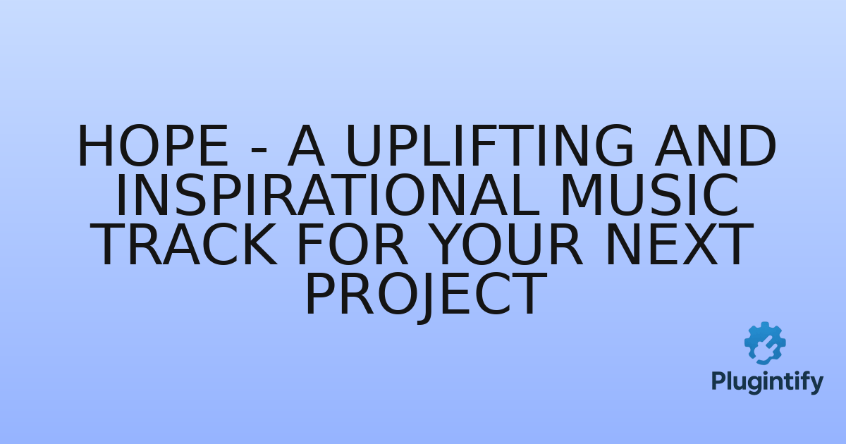 You are currently viewing Hope – A Uplifting and Inspirational Music Track for Your Next Project