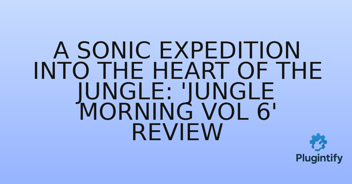 You are currently viewing A Sonic Expedition into the Heart of the Jungle: ‘Jungle Morning Vol 6’ Review
