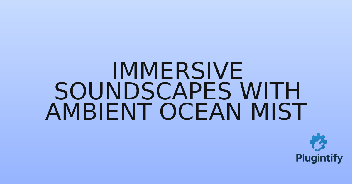 You are currently viewing Immersive Soundscapes with Ambient Ocean Mist