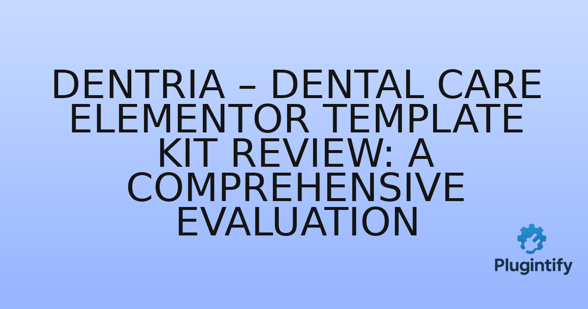 You are currently viewing Dentria – Dental Care Elementor Template Kit Review: A Comprehensive Evaluation
