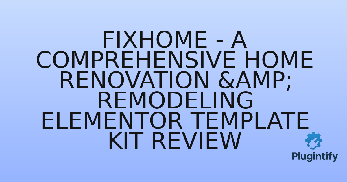 You are currently viewing Fixhome – A Comprehensive Home Renovation & Remodeling Elementor Template Kit Review