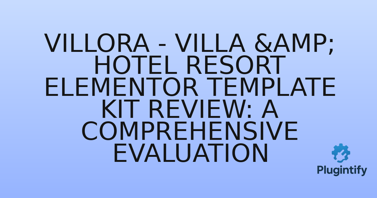 You are currently viewing Villora – Villa & Hotel Resort Elementor Template Kit Review: A Comprehensive Evaluation