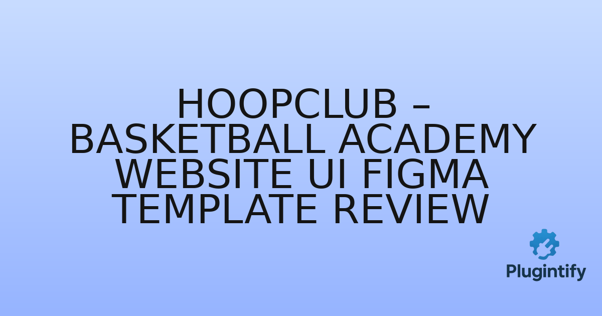 You are currently viewing HoopClub – Basketball Academy Website UI Figma Template Review