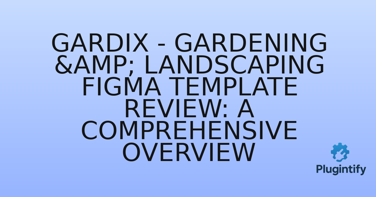 You are currently viewing Gardix – Gardening & Landscaping Figma Template Review: A Comprehensive Overview