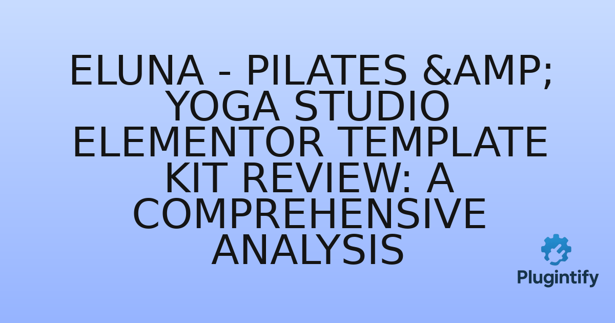 You are currently viewing Eluna – Pilates & Yoga Studio Elementor Template Kit Review: A Comprehensive Analysis
