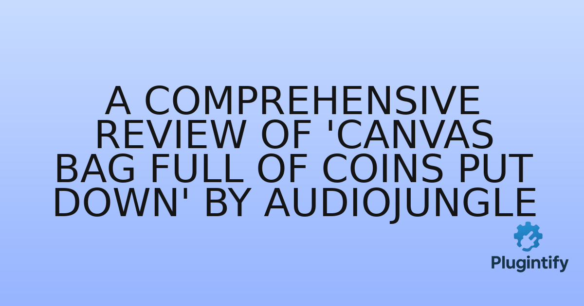 You are currently viewing A Comprehensive Review of ‘Canvas Bag Full Of Coins Put Down’ by AudioJungle