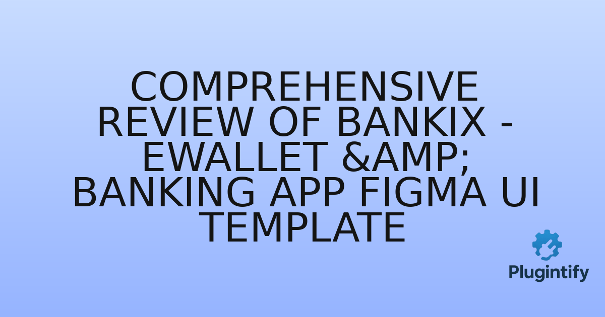 You are currently viewing Comprehensive Review of Bankix – EWallet & Banking App Figma UI Template