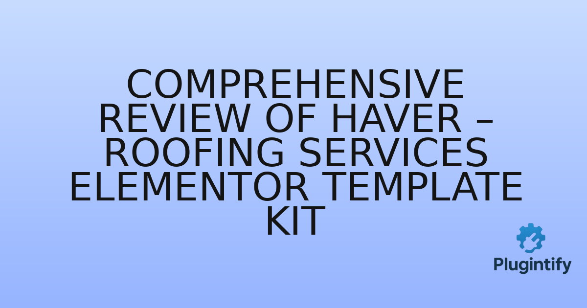 You are currently viewing Comprehensive Review of Haver – Roofing Services Elementor Template Kit