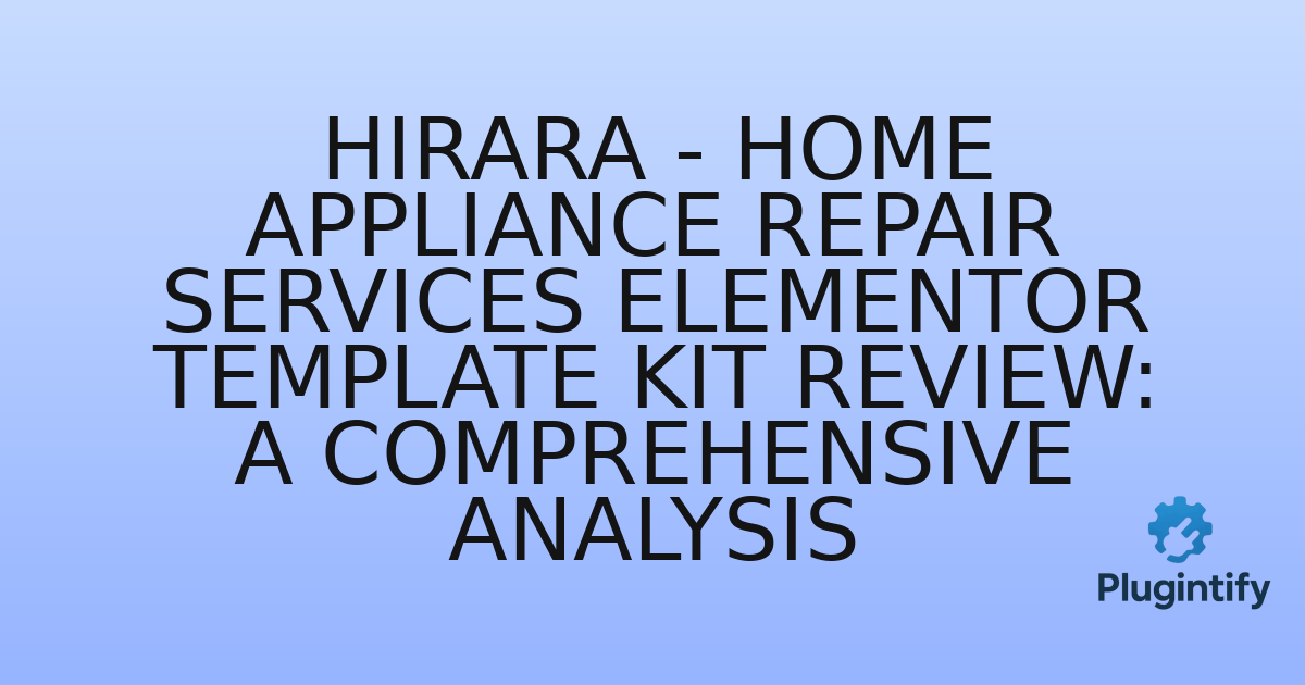 You are currently viewing Hirara – Home Appliance Repair Services Elementor Template Kit Review: A Comprehensive Analysis