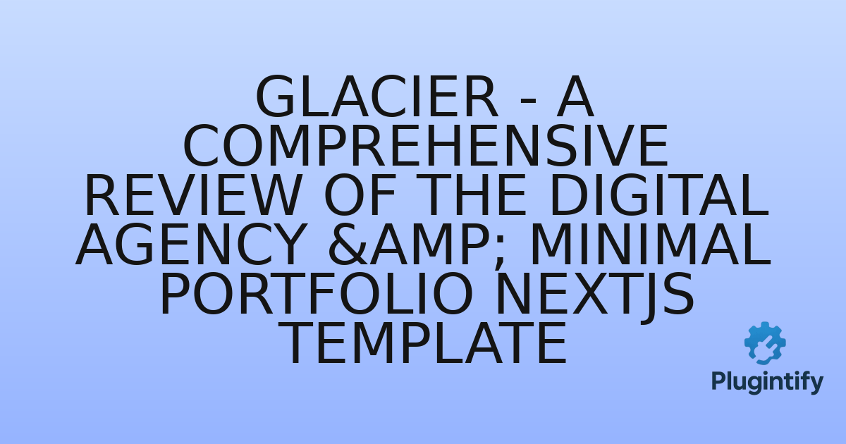 You are currently viewing Glacier – A Comprehensive Review of the Digital Agency & Minimal Portfolio NextJS Template