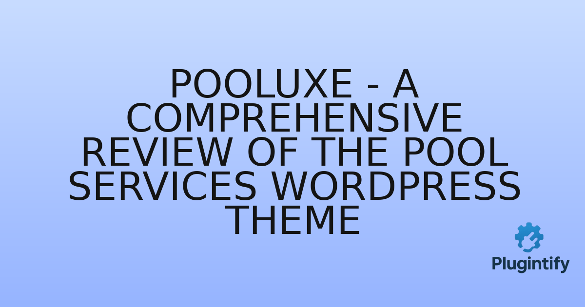 You are currently viewing Pooluxe – A Comprehensive Review of the Pool Services WordPress Theme